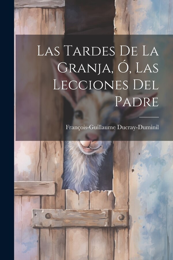 Las Tardes De La Granja Ó Las Lecciones Del Padre by François-guillaume Ducray-duminil, Paperback | Indigo Chapters