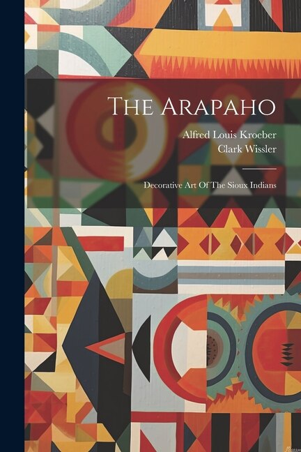 The Arapaho by Alfred Louis Kroeber, Paperback | Indigo Chapters