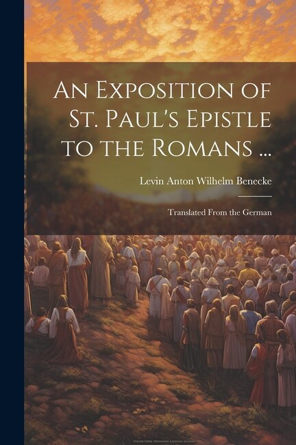 An Exposition of St. Paul's Epistle to the Romans . by Levin Anton Wilhelm Benecke, Paperback | Indigo Chapters