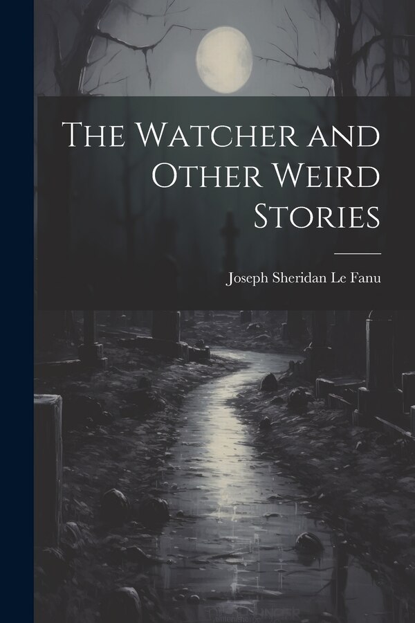 The Watcher and Other Weird Stories by Joseph Sheridan Le Fanu, Paperback | Indigo Chapters