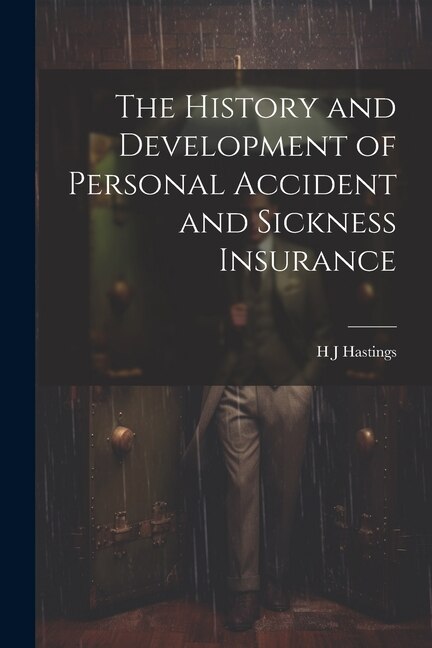The History and Development of Personal Accident and Sickness Insurance by H J Hastings, Paperback | Indigo Chapters