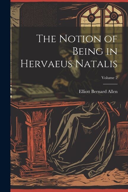 The Notion of Being in Hervaeus Natalis; Volume 2 by Elliott Bernard 1921- Allen, Paperback | Indigo Chapters
