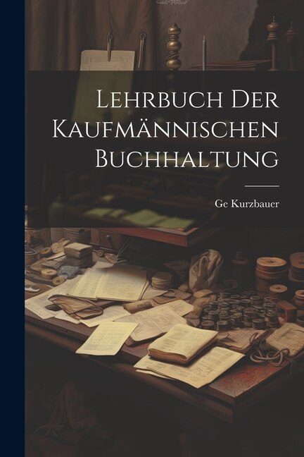 Lehrbuch Der Kaufmännischen Buchhaltung by Ge Kurzbauer, Paperback | Indigo Chapters