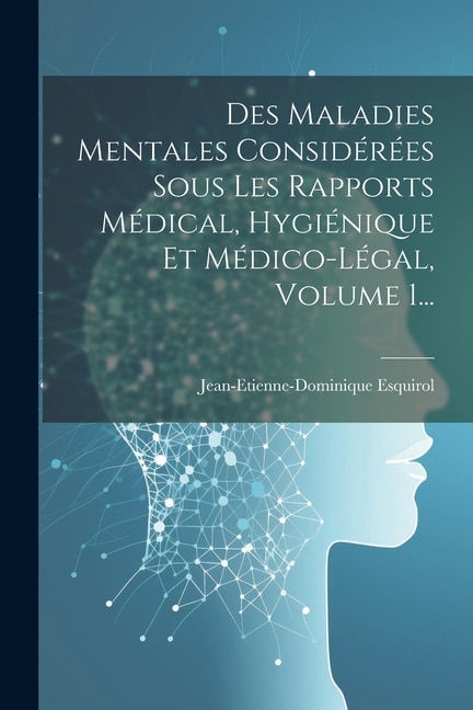Des Maladies Mentales Considérées Sous Les Rapports Médical Hygiénique Et Médico-légal Volume 1. by Jean-etienne-dominique Esquirol, Paperback
