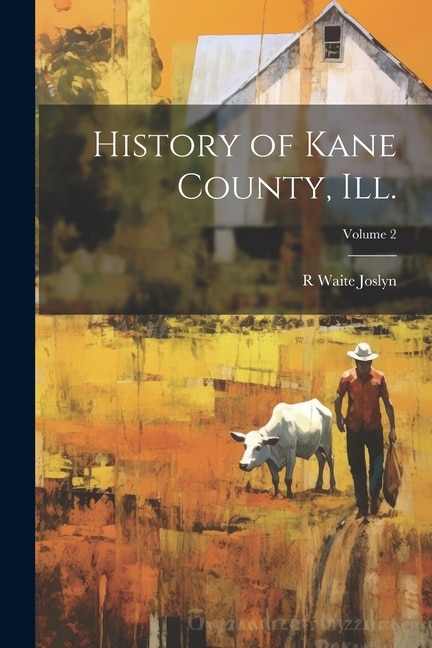History of Kane County Ill.; Volume 2 by R Waite B 1866 Joslyn, Paperback | Indigo Chapters