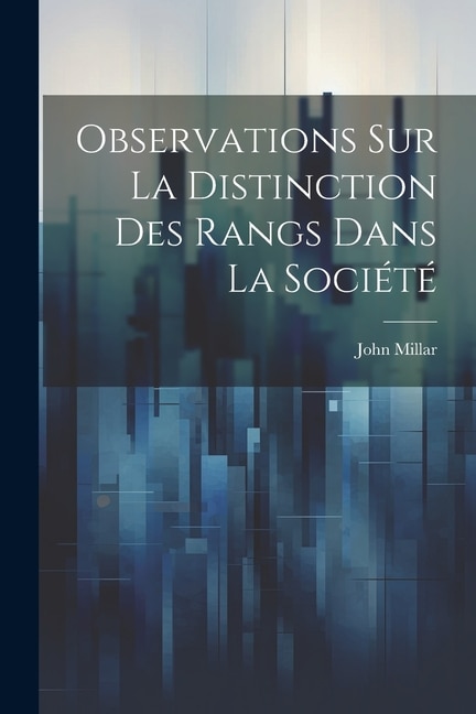 Observations sur la distinction des rangs dans la société by Millar John 1735-1801, Paperback | Indigo Chapters