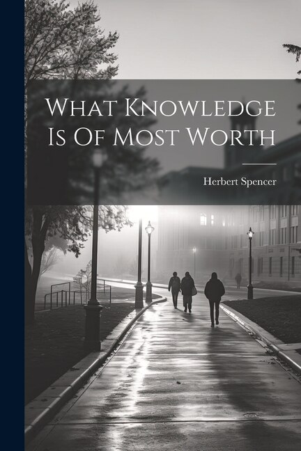 What Knowledge Is Of Most Worth by Herbert Spencer, Paperback | Indigo Chapters