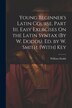 Young Beginner's Latin Course Part Iii. Easy Exercises On the Latin Syntax (By W. Dodds). Ed. by W. Smith. [With] Key by William Dodds, Paperback