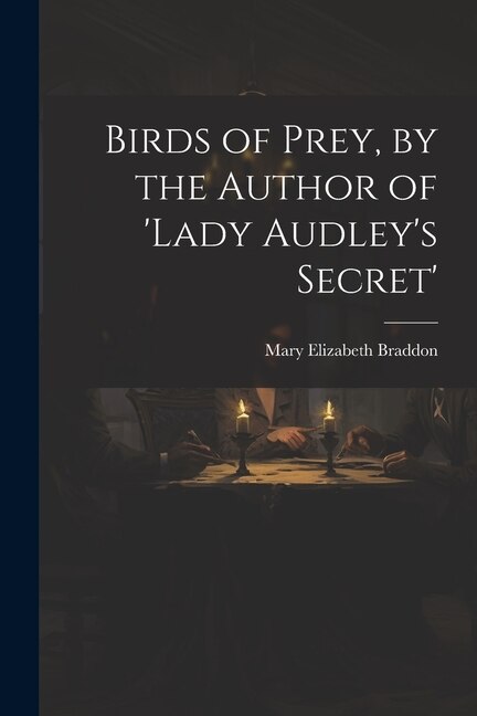 Birds of Prey by the Author of 'lady Audley's Secret' by Mary Elizabeth Braddon, Paperback | Indigo Chapters