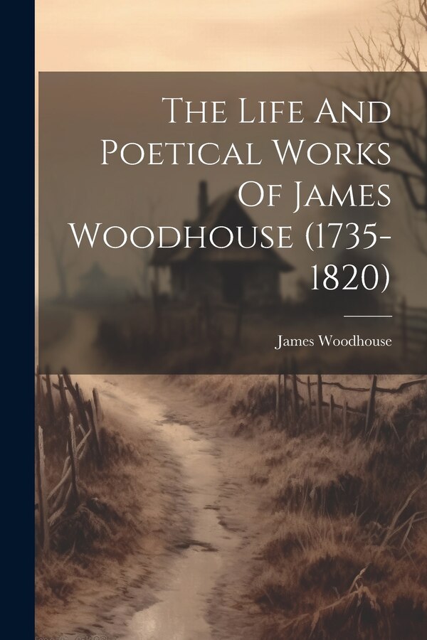 The Life And Poetical Works Of James Woodhouse (1735-1820), Paperback | Indigo Chapters