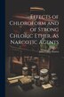 Effects of Chloroform and of Strong Chloric Ether As Narcotic Agents by John Collins Warren, Paperback | Indigo Chapters