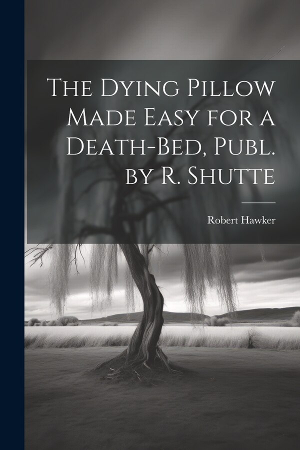 The Dying Pillow Made Easy for a Death-Bed Publ. by R. Shutte by Robert Hawker, Paperback | Indigo Chapters