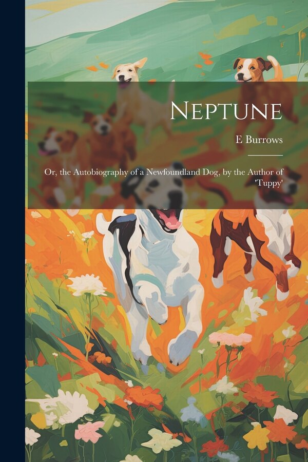 Neptune; Or the Autobiography of a Newfoundland Dog by the Author of 'tuppy' by E Burrows, Paperback | Indigo Chapters