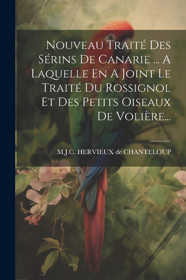 Nouveau Traité Des Sérins De Canarie by M J C Hervieux de Chanteloup, Paperback | Indigo Chapters