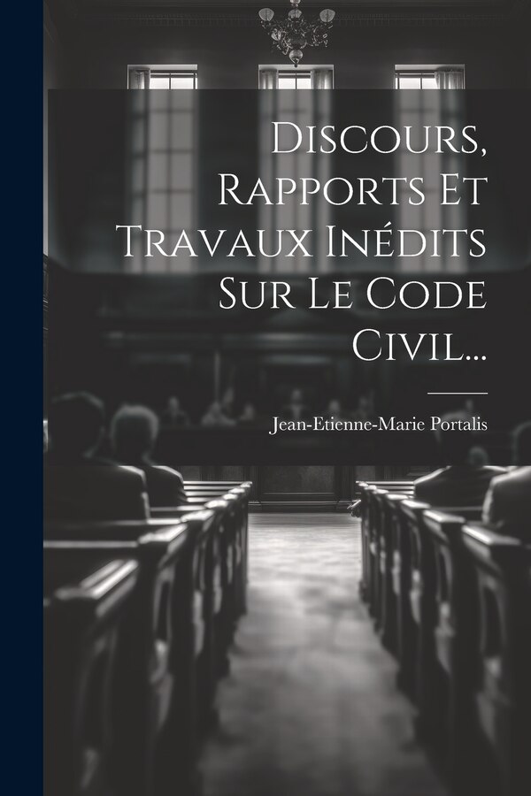 Discours Rapports Et Travaux Inédits Sur Le Code Civil. by Jean-etienne-marie Portalis, Paperback | Indigo Chapters