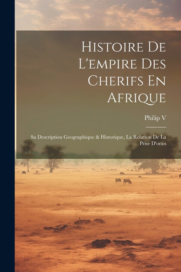 Histoire De L'empire Des Cherifs En Afrique by Philip V, Paperback | Indigo Chapters