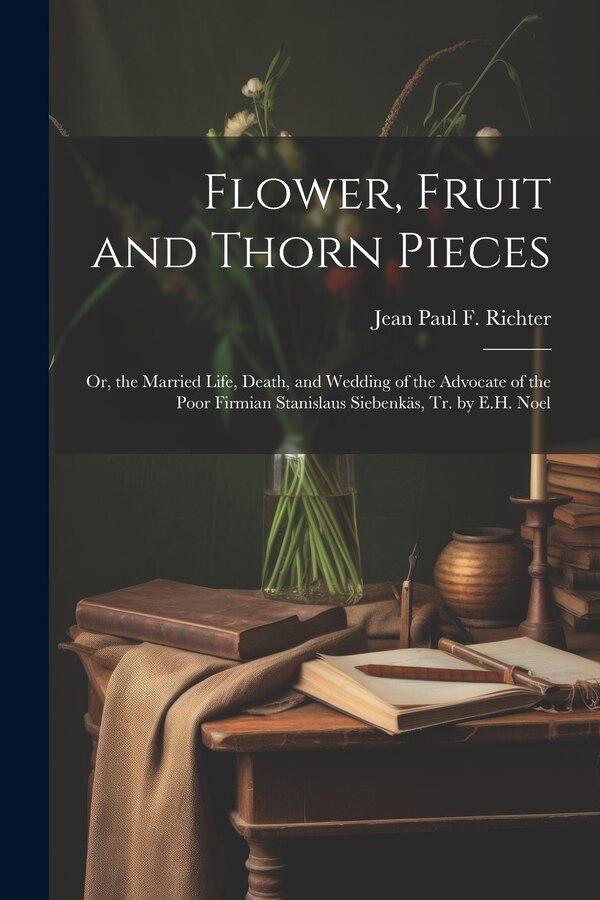 Flower Fruit and Thorn Pieces by Jean Paul F Richter, Paperback | Indigo Chapters