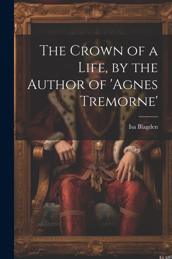 The Crown of a Life by the Author of 'agnes Tremorne' by Isa Blagden, Paperback | Indigo Chapters