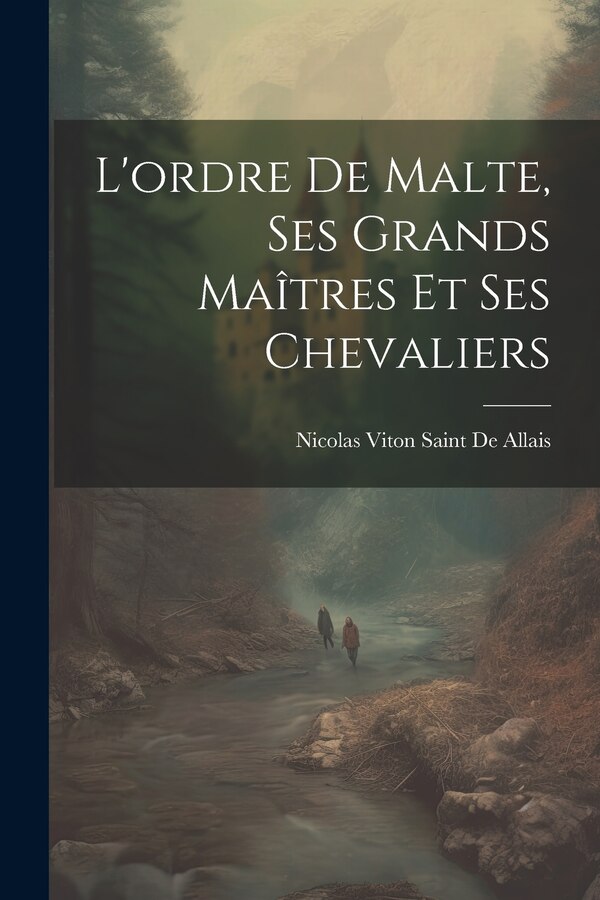 L'ordre De Malte Ses Grands Maîtres Et Ses Chevaliers by Nicolas Viton Saint De Allais, Paperback | Indigo Chapters