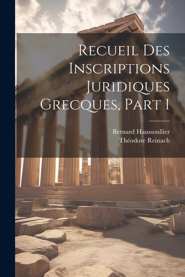 Recueil Des Inscriptions Juridiques Grecques Part 1 by Bernard Haussoullier, Paperback | Indigo Chapters