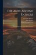 The Ante-Nicene Fathers by Ernest Cushing Richardson