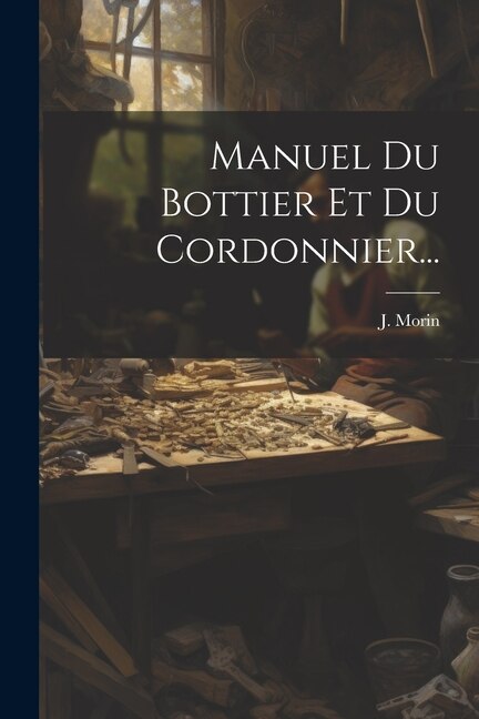 Manuel Du Bottier Et Du Cordonnier. by J Morin, Paperback | Indigo Chapters