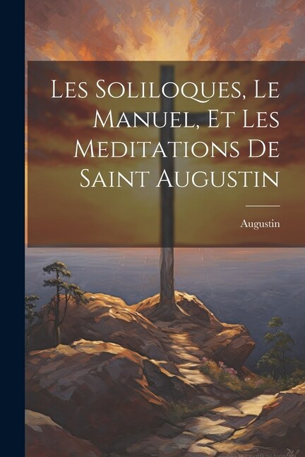 Les Soliloques Le Manuel Et Les Meditations De Saint Augustin, Paperback | Indigo Chapters