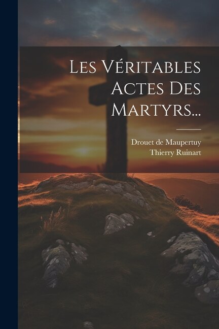 Les Véritables Actes Des Martyrs. by Thierry Ruinart, Paperback | Indigo Chapters