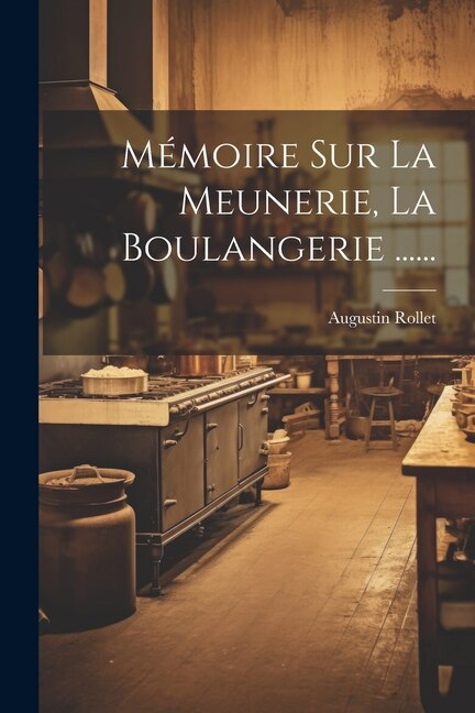 Mémoire Sur La Meunerie La Boulangerie by Augustin Rollet, Paperback | Indigo Chapters