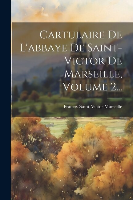 Cartulaire De L'abbaye De Saint-victor De Marseille Volume 2. by France Saint-Victor Marseille, Paperback | Indigo Chapters