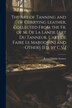 The Art of Tanning and of Currying Leather Collected From the Fr. of M. De La Lande [Art Du Tanneur L'art De Faire Le Maroquin] and