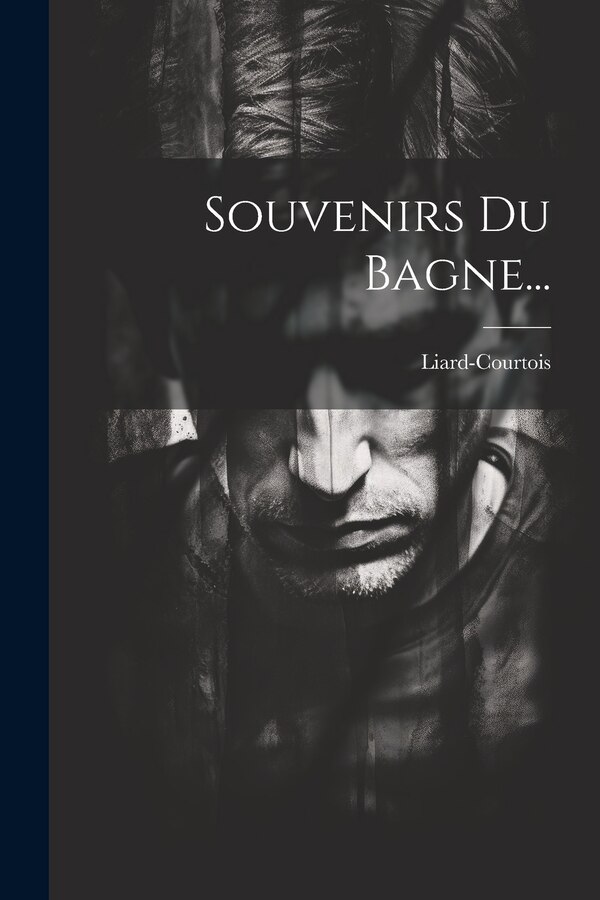 Souvenirs Du Bagne. by Liard-Courtois (Ex-Forçat ), Paperback | Indigo Chapters