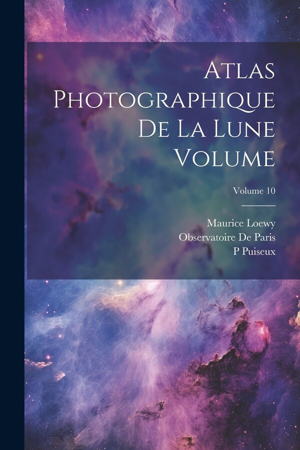 Atlas photographique de la lune Volume; Volume 10 by Observatoire De Paris, Paperback | Indigo Chapters