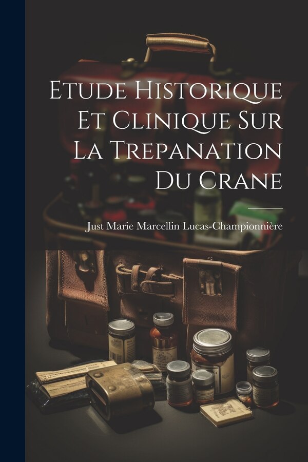 Etude Historique Et Clinique Sur La Trepanation Du Crane by Just Marie Marcell Lucas-championnière, Paperback | Indigo Chapters