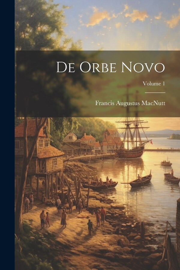 De Orbe Novo; Volume 1 by Francis Augustus MacNutt, Paperback | Indigo Chapters