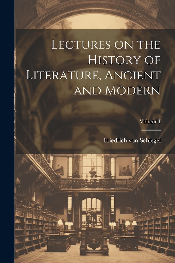 Lectures on the History of Literature Ancient and Modern; Volume I by Friedrich Von Schlegel, Paperback | Indigo Chapters
