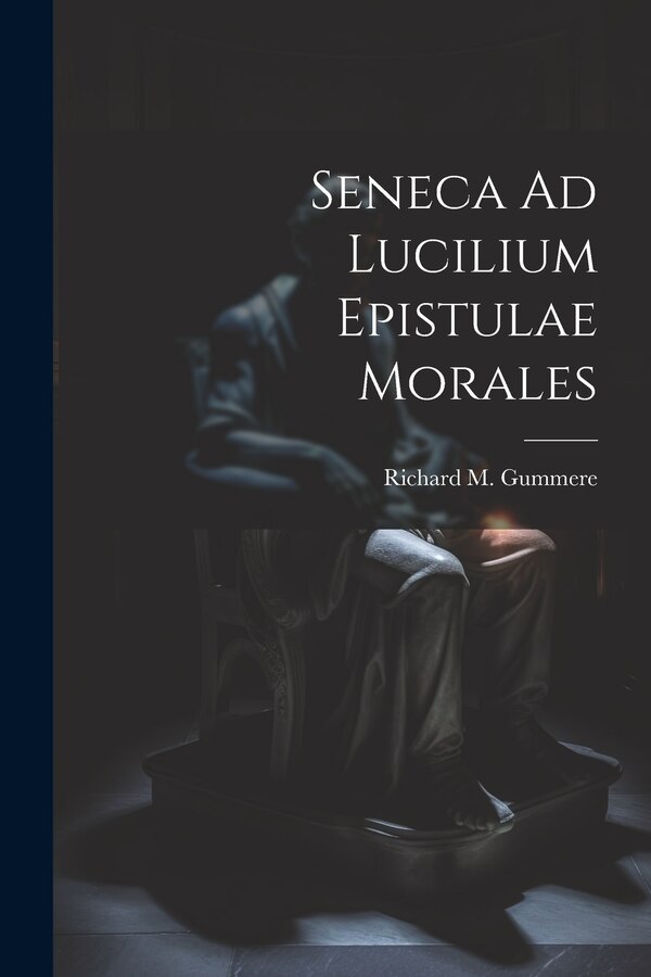 Seneca Ad Lucilium Epistulae Morales by Richard M Gummere, Paperback | Indigo Chapters