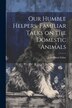 Our Humble Helpers Familiar Talks on the Domestic Animals by Jean-Henri Fabre, Paperback | Indigo Chapters