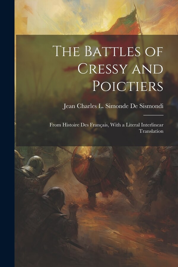 The Battles of Cressy and Poictiers by Jean Charles L Simonde De Sismondi
