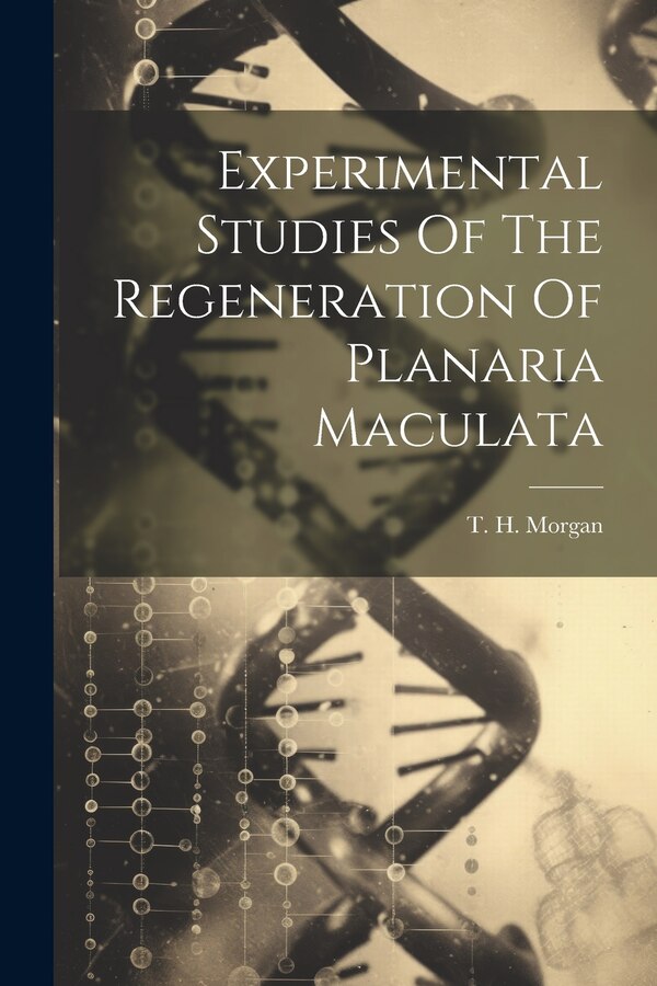 Experimental Studies Of The Regeneration Of Planaria Maculata by T H Morgan, Paperback | Indigo Chapters