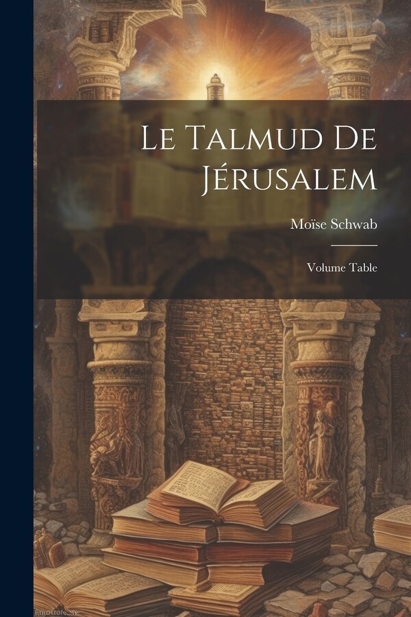 Le Talmud de Jérusalem; Volume Table by Schwab Moïse 1839-1918, Paperback | Indigo Chapters