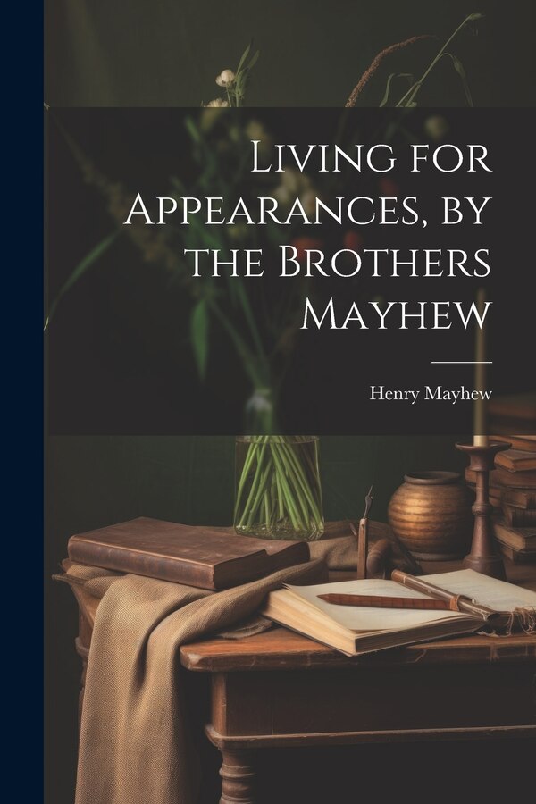 Living for Appearances by the Brothers Mayhew by Henry Mayhew, Paperback | Indigo Chapters
