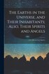 The Earths in the Universe and Their Inhabitants; Also Their Spirits and Angels by Anonymous