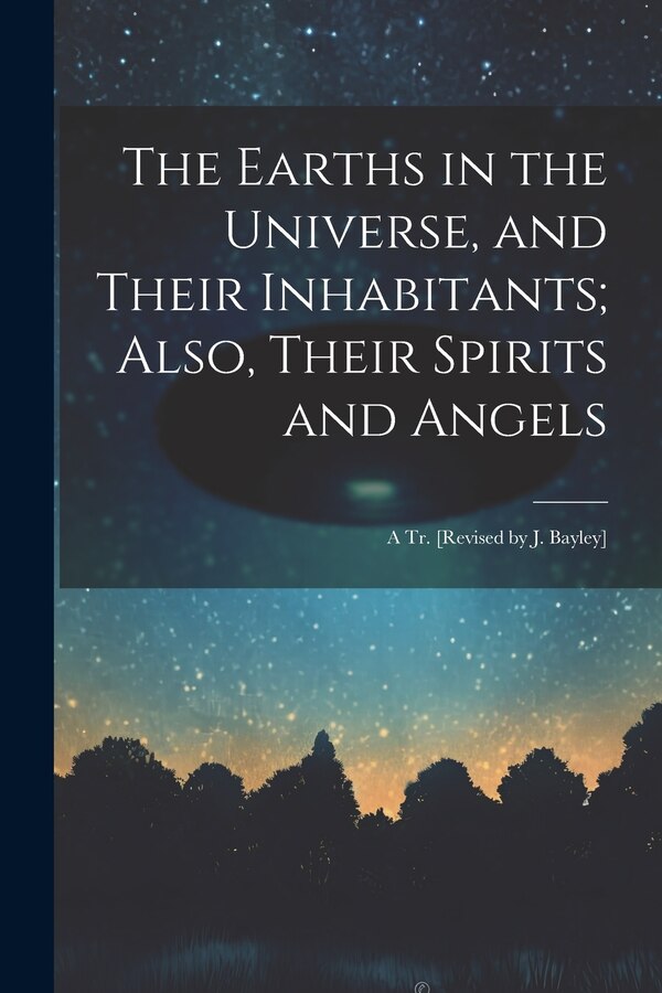 The Earths in the Universe and Their Inhabitants; Also Their Spirits and Angels by Anonymous, Paperback | Indigo Chapters