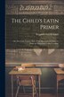 The Child's Latin Primer by Benjamin Hall Kennedy, Paperback | Indigo Chapters