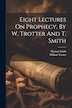 Eight Lectures On Prophecy By W. Trotter And T. Smith by William Trotter, Paperback | Indigo Chapters