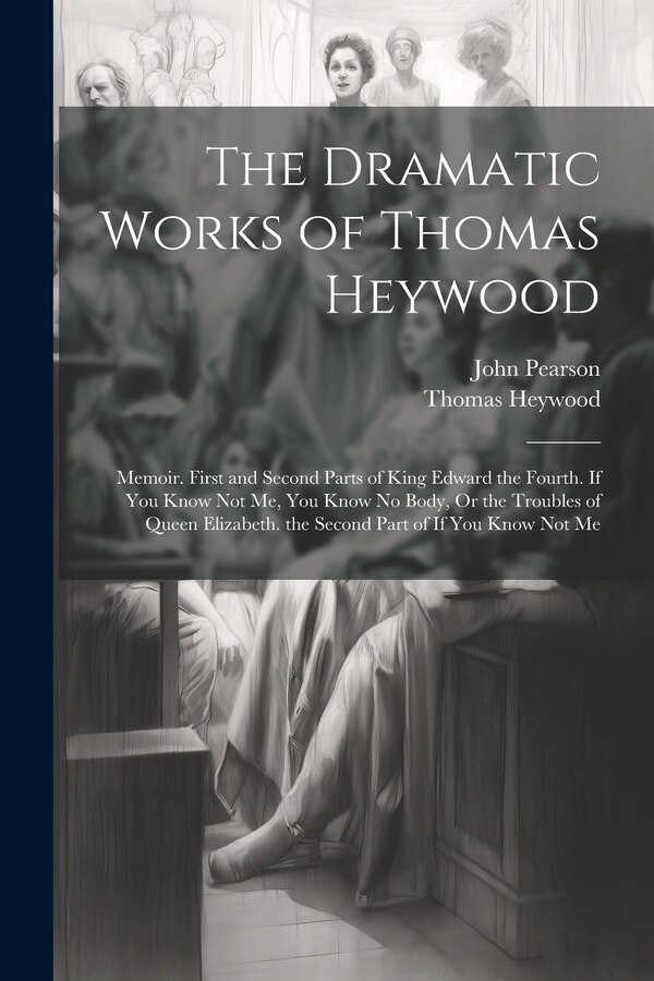 The Dramatic Works of Thomas Heywood by John Pearson, Paperback | Indigo Chapters