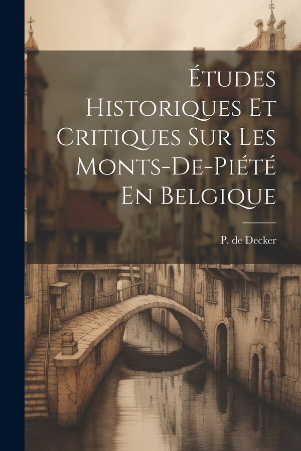 Études Historiques Et Critiques Sur Les Monts-de-piété En Belgique by P De Decker, Paperback | Indigo Chapters