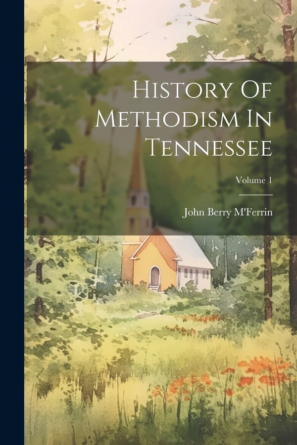 History Of Methodism In Tennessee; Volume 1 by John Berry M'Ferrin, Paperback | Indigo Chapters