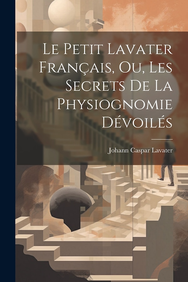 Le petit Lavater français ou Les secrets de la physiognomie dévoilés by Johann Caspar 1741-1801 Lavater, Paperback | Indigo Chapters